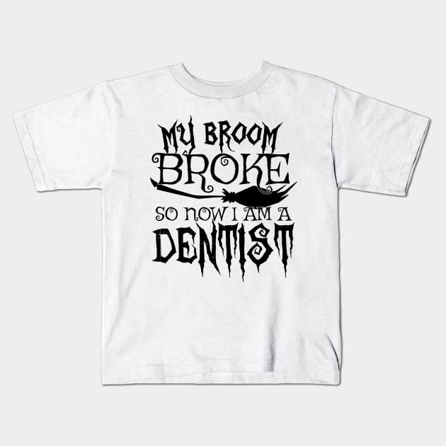 My Broom Broke So Now I Am A Dentist - Halloween design Kids T-Shirt by theodoros20